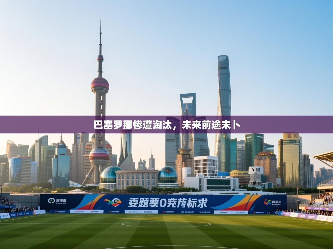 巴塞罗那惨遭淘汰，未来前途未卜  第1张